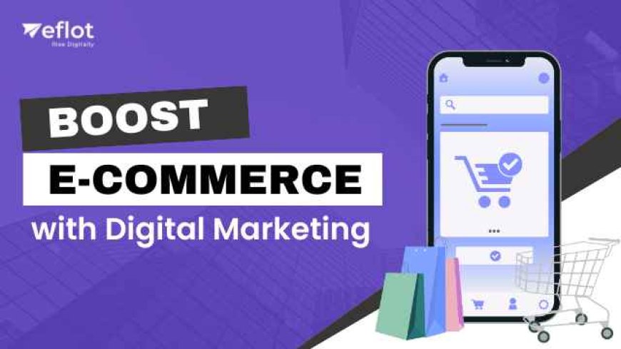How Digital Marketing and E-commerce Work Together for Sales