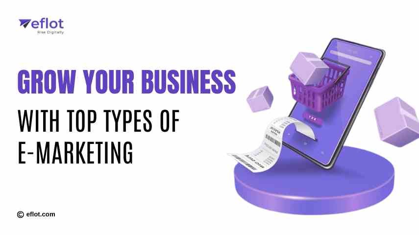 Grow Your Business with Top Types of E-Marketing