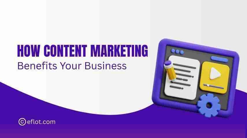 How Content Marketing Benefits Your Business