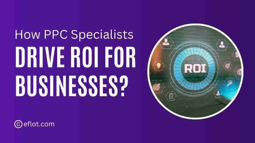 How PPC Specialists Drive ROI for Businesses?