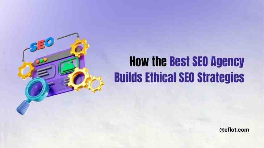 How the Best SEO Agency Builds Ethical SEO Strategies