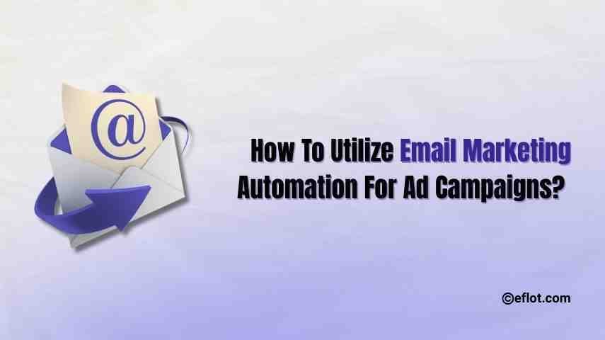 How to Utilize Email Marketing Automation for Ad Campaigns