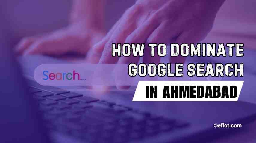 How to Dominate Google Search in Ahmedabad